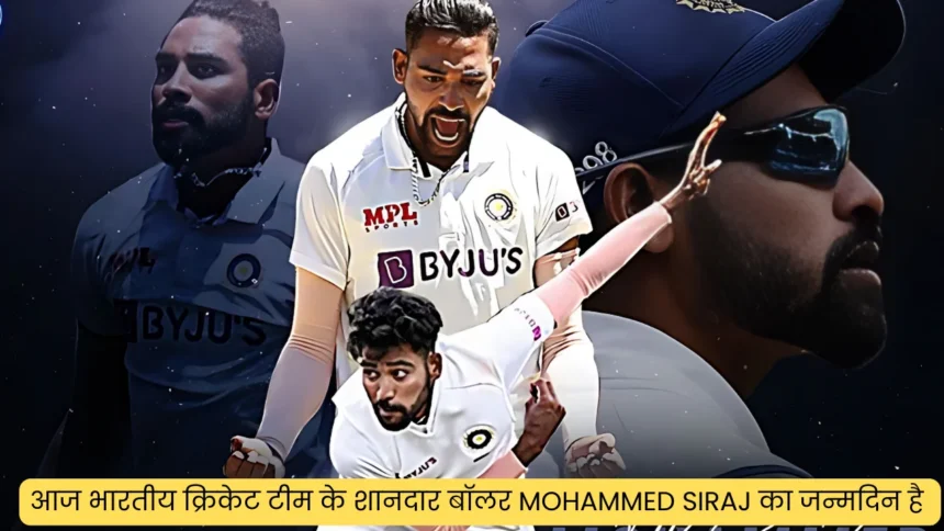 आज भारतीय क्रिकेट टीम के शानदार बॉलर Mohammed Siraj का जन्मदिन है