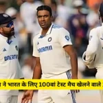 क्रिकेटर अश्विन ने भारत के लिए 100वां टेस्ट मैच खेलने वाले 14वें खिलाड़ी है