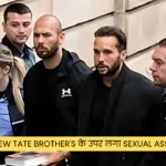 ब्रिटेन के Andrew Tate Brother's के उपर लगा Sexual Assault का आरोप