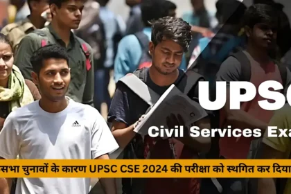 लोकसभा चुनावों के कारण UPSC CSE 2024 की परीक्षा को स्थगित कर दिया गया
